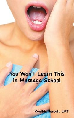 You Won't Learn This in Massage School by Boccuti Lmt, Cynthia