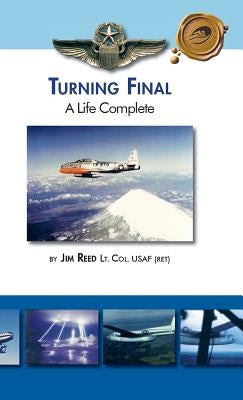 Turning Final, a Life Complete by Reed Lt Col Usaf (Ret), Jim
