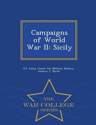 Campaigns of World War II: Sicily - War College Series by Birtle, Andrew J.