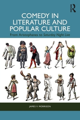 Comedy in Literature and Popular Culture: From Aristophanes to Saturday Night Live by Morrison, James V.