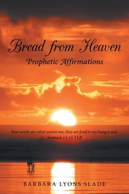 Bread from Heaven: Prophetic Affirmation by Slade, Barbara Lyons