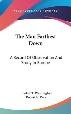 The Man Farthest Down: A Record Of Observation And Study In Europe by Washington, Booker T.