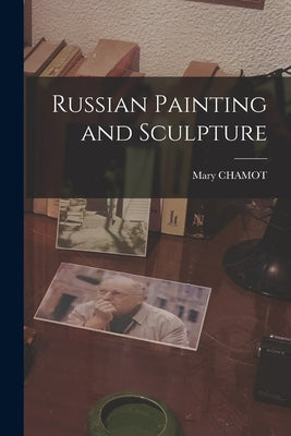 Russian Painting and Sculpture by Chamot, Mary