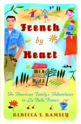 French By Heart: An American Family's Adventures in La Belle France by Ramsey, Rebecca S.