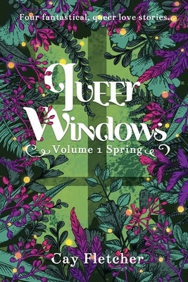 Queer Windows: Volume 1 Spring by Fletcher, Cay