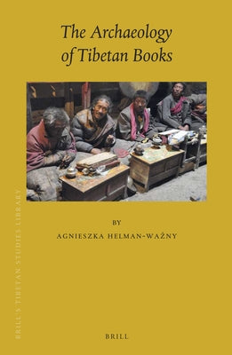 The Archaeology of Tibetan Books by Helman-Ważny, Agnieszka