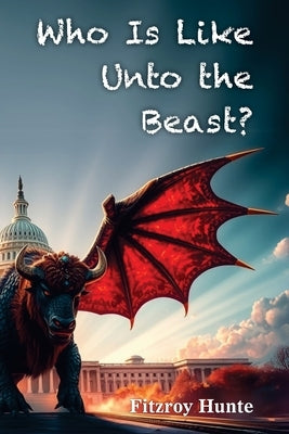 Who Is Like Unto the Beast? by Hunte, Fitzroy
