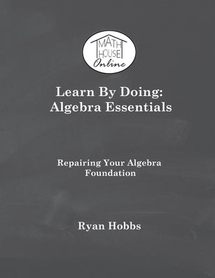 Learn By Doing: Algebra Essentials by Hobbs, Ryan