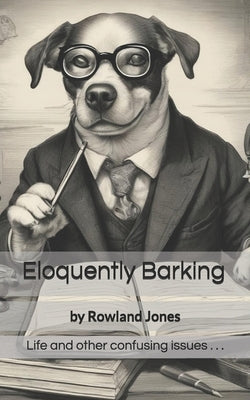 Eloquently Barking: Anecdotes, thoughts & observations. by Jones, Rowland