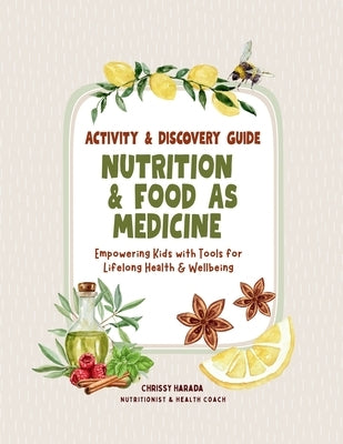Nutrition & Food as Medicine: Activity & Discovery Guide by Harada, Chrissy