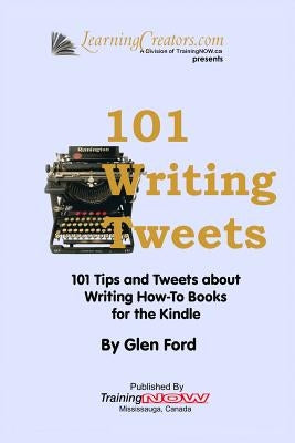 101 Writing Tweets: 101 Tips and Tweets about Writing How-To Books for the Kindle by Ford, Glen