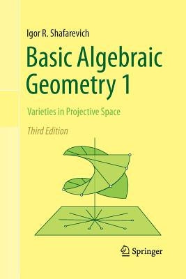 Basic Algebraic Geometry 1: Varieties in Projective Space by Shafarevich, Igor R.