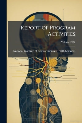 Report of Program Activities: National Institute of Environmental Health Sciences; Volume 1977 by National Institute of Environmental Heal
