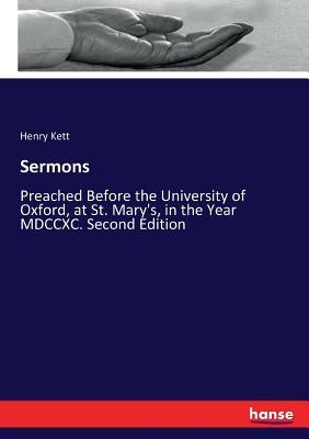 Sermons: Preached Before the University of Oxford, at St. Mary's, in the Year MDCCXC. Second Edition by Kett, Henry