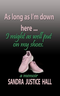 As Long as I'm Down Here, I Might As Well Put on My Shoes by Butler, Marsha
