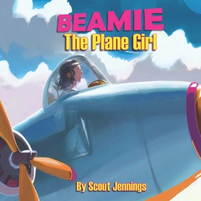 Beamie The Plane Girl: The Girl Who Turned Into an Airplane by Jennings, Scout