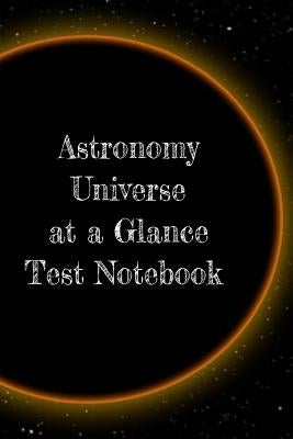 Astronomy Universe at a Glance Test Notebook: Preparation For University - Prep Notepad For Students Of The Galaxy by Lichtenstein, Lars