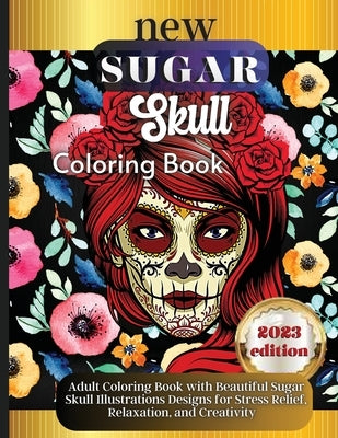 Sugar Skulls: A Day of the Dead Skull Illustrations with Beautiful Flowers, Fun Patterns, and Mexican Inspired Designs by Soto, Emily