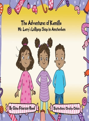 The Adventures of Kamille: Mr. Larry's Lollipop Shop in Amsterdam by Frierson-Reed, Gina