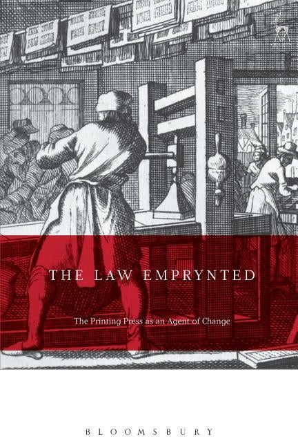 The Law Emprynted and Englysshed: The Printing Press as an Agent of Change in Law and Legal Culture 1475-1642 by Harvey, David John