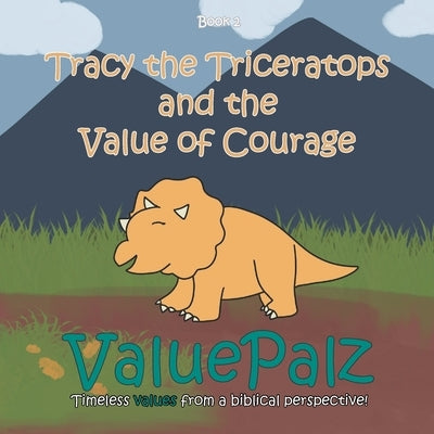 Tracy the Triceratops and the Value of Courage: ValuePalz by Valuepalz