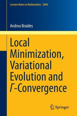 Local Minimization, Variational Evolution and Γ-Convergence by Braides, Andrea