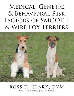 Medical, Genetic & Behavioral Risk Factors of Smooth & Wire Fox Terriers by Clark, DVM Ross D.