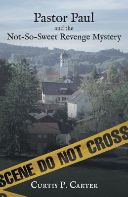 Pastor Paul and the Not-So-Sweet Revenge Mystery by Carter, Curtis P.