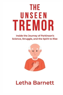 The Unseen Tremor: Inside the Journey of Parkinson's-Science, Struggle, and the Spirit to Rise by Barnett, Letha