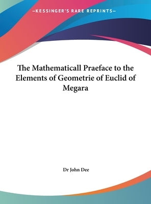 The Mathematicall Praeface to the Elements of Geometrie of Euclid of Megara by Dee, John