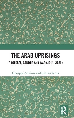 The Arab Uprisings: Protests, Gender and War (2011-2021) by Acconcia, Giuseppe