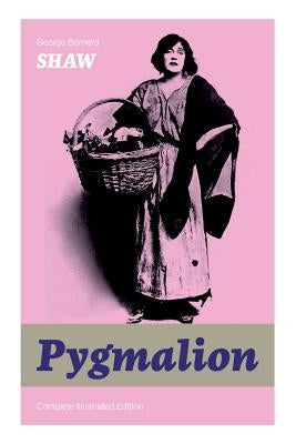 The Pygmalion (Complete Illustrated Edition): In Mary's Reign - Historical Novel by Shaw, George Bernard