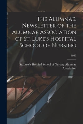 The Alumnae, Newsletter of the Alumnae Association of St. Luke's Hospital School of Nursing; 1937 by St Luke's Hospital School of Nursing