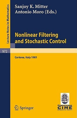 Nonlinear Filtering and Stochastic Control: Proceedings of the 3rd 1981 Session of the Centro Internazionale Matematico Estivo (Cime), Held at Cortona by Mitter, S. K.
