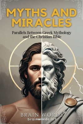 Myths and Miracles: Parallels Between Greek Mythology and the Christian Bible by Silver, R.
