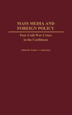 Mass Media and Foreign Policy: Post-Cold War Crises in the Caribbean by Soderlund, Walter C.