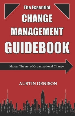 The Essential Change Management Guidebook: Master The Art of Organizational Change by Denison, Austin