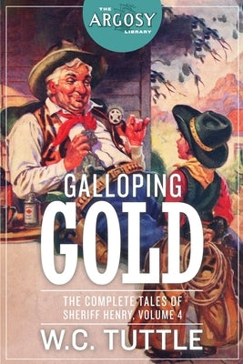 Galloping Gold: The Complete Tales of Sheriff Henry, Volume 4 by Tuttle, W. C.
