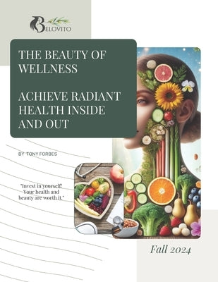 The Beauty of Wellness - Achieve Radiant Health Inside and Out by Forbes, Tony
