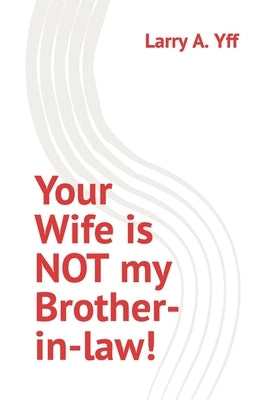 Your Wife is NOT my Brother-in-law! by Yff, Larry a.