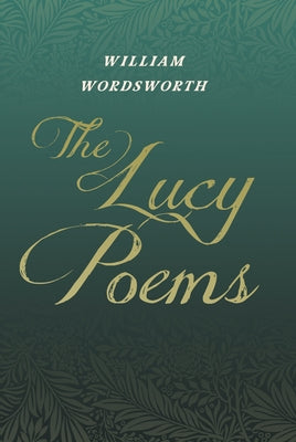 The Lucy Poems: Including an Excerpt from 'The Collected Writings of Thomas De Quincey' by Wordsworth, William
