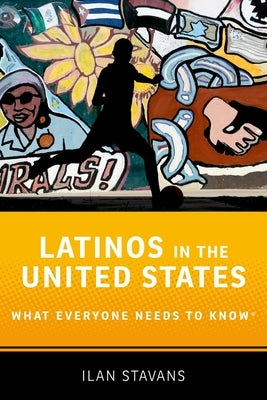 Latinos in the United States: What Everyone Needs to Know by Stavans, Ilan