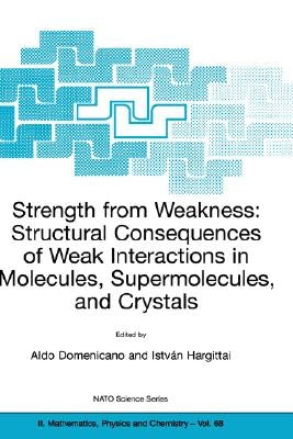 Strength from Weakness: Structural Consequences of Weak Interactions in Molecules, Supermolecules, and Crystals by Domenicano, Aldo