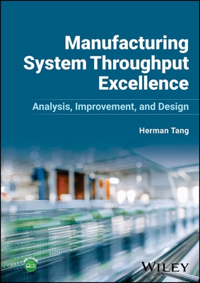 Manufacturing System Throughput Excellence: Analysis, Improvement, and Design by Tang, Herman