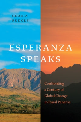 Esperanza Speaks: Confronting a Century of Global Change in Rural Panama by Rudolf, Gloria