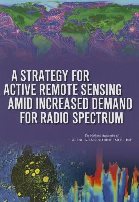 A Strategy for Active Remote Sensing Amid Increased Demand for Radio Spectrum by National Academies of Sciences Engineeri