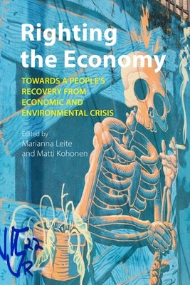 Righting the Economy: Towards a People's Recovery from Economic and Environmental Crisis by Leite, Marianna