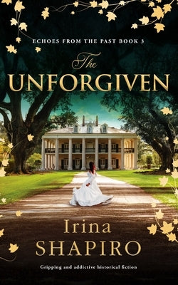 The Unforgiven: Gripping and Addictive Historical Fiction by Shapiro, Irina