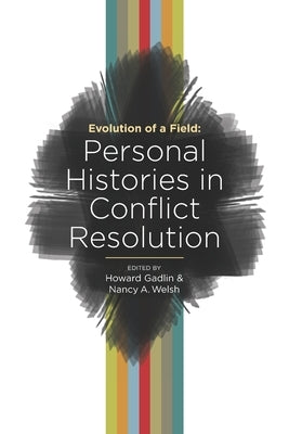 Evolution of a Field: Personal Histories in Conflict Resolution by Gadlin, Howard