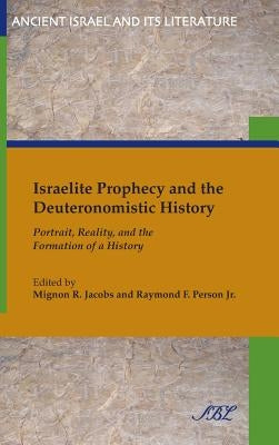 Israelite Prophecy and the Deuteronomistic History: Portrait, Reality and the Formation of a History by Jacobs, Mignon